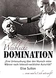 Weibliche Domination: Eine Untersuchung über den Wunsch vieler Männer nach liebevoll-weiblicher Autorität by