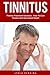 Produktbild Tinnitus: Tinnitus Treatment Solutions - How To Cure Tinnitus And Get Instant Relief! (Tinnitus Miracle, Tinnitus Cure, Hearing Loss)