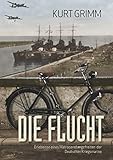 Die Flucht - Erlebnisse eines Matrosenobergefreiten der Deutschen Kriegsmarine by Kurt Grimm