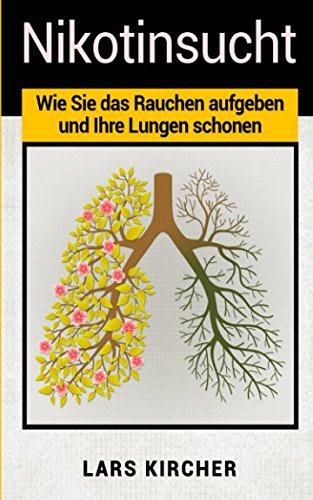 Preisvergleich Produktbild Nikotinsucht: Wie Sie das Rauchen aufgeben und Ihre Lungen schonen