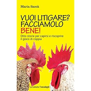 Vuoi litigare? Facciamolo bene! Otto storie per capirsi e riscoprire il gioco di coppia: Otto storie per capirsi e riscoprire il gioco di coppia Vuoi litigare? Facciamolo bene! Otto storie per capirsi e riscoprire il gioco di coppia: Otto storie per capirsi e riscoprire il gioco di coppia