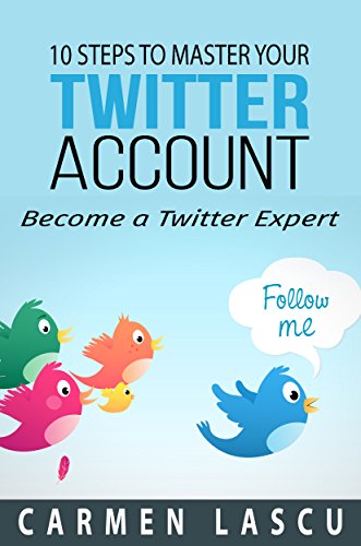 Download 10 Steps to Master Your Twitter Account: Become a Twitter Expert Download 10 Steps to Master Your Twitter Account: Become a Twitter Expert