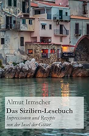 Das Sizilien Lesebuch Impressionen Und Rezepte Von Der Insel Der Gotter Ebook Irmscher Almut Amazon De Kindle Shop