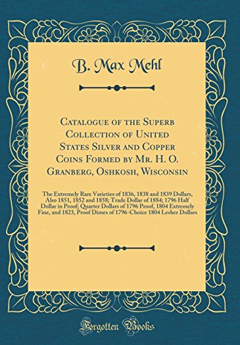 Catalogue of the Superb Collection of United States Silver and Copper Coins Formed by Mr. H. O. Granberg, Oshkosh, Wisconsin: The Extremely Rare ... Trade Dollar of 1884; 1796 Half Dollar in