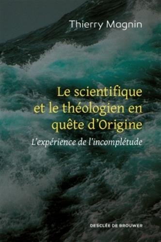 Télécharger Le scientifique et le théologien en quête d'Origine: L'expérience de l'incomplétude Francais PDF