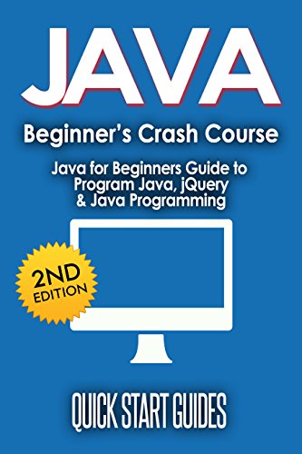 Download JAVA: 2nd Edition! Beginner's Crash Course - Java for Beginners Guide to: Program Java, jQuery, & Java Programming (Java for Beginners, Learn Java, jQuery, ... Programming Language, Coding Book 1)
