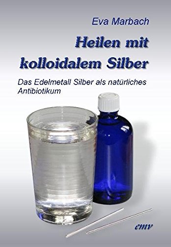 Download Heilen mit kolloidalem Silber: Das Edelmetall Silber als natürliches Antibiotikum Download Heilen mit kolloidalem Silber: Das Edelmetall Silber als natürliches Antibiotikum