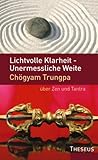 Lichtvolle Klarheit - Unermessliche Weite. Chögyam Trungpa über Zen und Tantra by