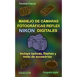 Manejo de cámaras fotográficas reflex NIKON digitales: Incluye ópticas, flashes y resto de accesorios (Colección Fotográfia Digital)