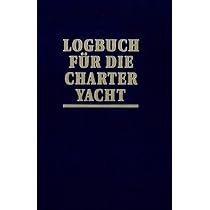 LOGBUCH FÜR DIE CHARTER YACHT: Das übersichtlichste Logbuch Für