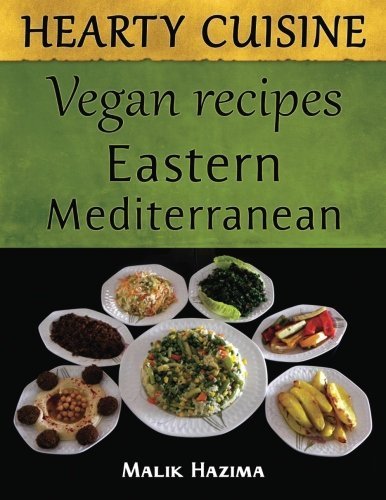 Download Hearty Cuisine: Eastern Mediterranean Vegan Recipes by Malik Hazima (2015-05-21) Download Hearty Cuisine: Eastern Mediterranean Vegan Recipes by Malik Hazima (2015-05-21)