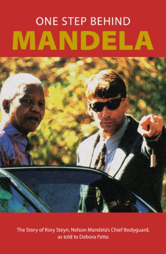 Download One Step Behind Mandela: The Story of Rory Steyn, Nelson Mandela’s Chief Bodyguard, as Told to Debora Patta Download One Step Behind Mandela: The Story of Rory Steyn, Nelson Mandela’s Chief Bodyguard, as Told to Debora Patta