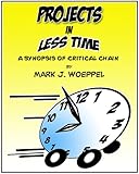 Projects in Less Time: A Synopsis of Critical Chain (English Edition) by Mark Woeppel