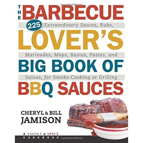 The Barbecue Lover's Big Book of BBQ Sauces: 225 Extraordinary Sauces, Rubs, Marinades, Mops, Bastes, Pastes, and Salsas, for Smoke-Cooking or Grilling by Cheryl Alters Jamison (2015-04-21)