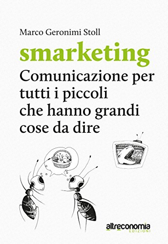 Download Smarketing: Comunicazione per tutti i piccoli che hanno grandi cose da dire Download Smarketing: Comunicazione per tutti i piccoli che hanno grandi cose da dire