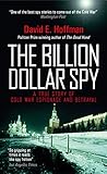 The Billion Dollar Spy: A True Story of Cold War Espionage and Betrayal by 