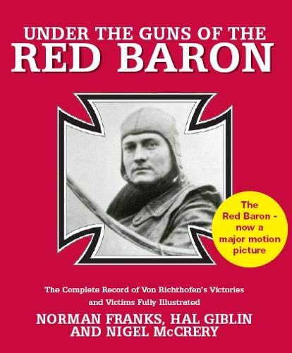 Under the Guns of the Red Baron: The Complete Record of Von Richthofen's Victories and Victims Fully Illustrated