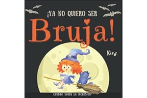 ¡Ya No Quiero Ser Bruja! Cuento sobre la inclusión.: Historia inspiradora para evitar que lo niños que sufran Bullying o Acoso Escolar. Cuento para ... infantiles. (Sentimientos que Acompañan)
