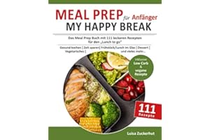 Meal Prep für Anfänger - MY HAPPY BREAK: Das Meal Prep Buch mit 111 leckeren Rezepten für den Lunch to Go | Gesund kochen | Zeit sparen | Frühstück, Lunch im Glas, Dessert, Vegetarisches uvm.