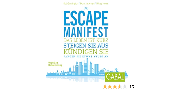 Das Escape Manifest Das Leben Ist Kurz Steigen Sie Aus Kundigen Sie Fangen Sie Etwas Neues An Horbuch Download Amazon De Rob Symington Dom Jackman Mikey Howe Gilles Karolyi Gabi Franke Gabal Audible Audiobooks