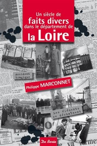 couverture de : Un si&egrave;cle de faits divers dans le d&eacute;partement de la Loire
