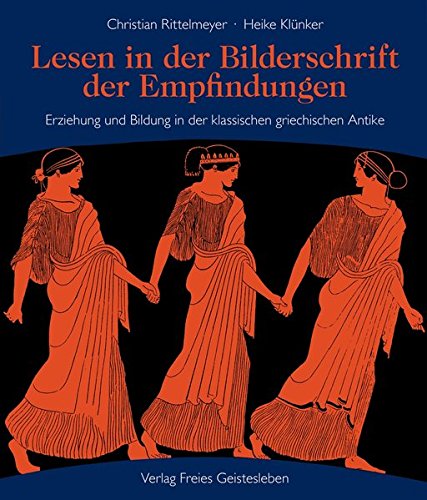 Lesen in der Bilderschrift der Empfindungen: Erziehung und Bildung in der klassischen griechischen Antike