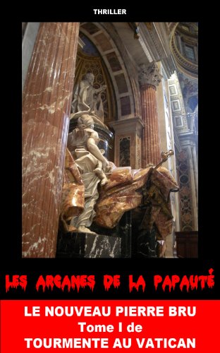 Download LES ARCANES DE LA PAPAUTÉ (TOURMENTE AU VATICAN t. 1)
