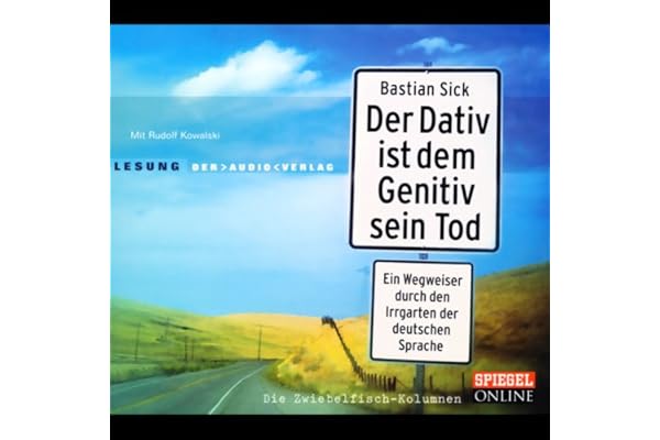 Der Dativ ist dem Genitiv sein Tod 1: Ein Wegweiser durch den Irrgarten der deutschen Sprache