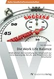 Die Work Life Balance: Maßnahmen der Gestaltung der Arbeitszeit zur Vereinbarung des Berufs- und Privatlebens der Mitarbeiter by 