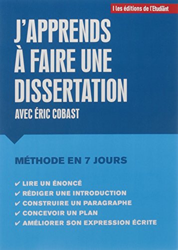 J'apprends à rédiger une dissertation : Une méthode à suivre en sept étapes : le temps d'une semaine !