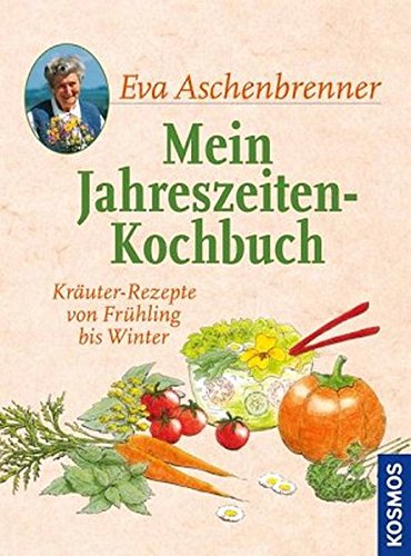 Download Mein Jahreszeiten-Kochbuch: Kräuter-Rezepte von Frühling bis Winter