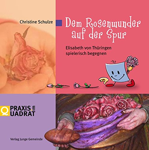 Dem Rosenwunder auf der Spur: Elisabeth von Thüringen spielerisch begegnen (Praxis im Quadrat)