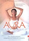 Aura Praxisbuch: Mit allen Sinnen verborgene Energien wecken by Kalashatra Govinda