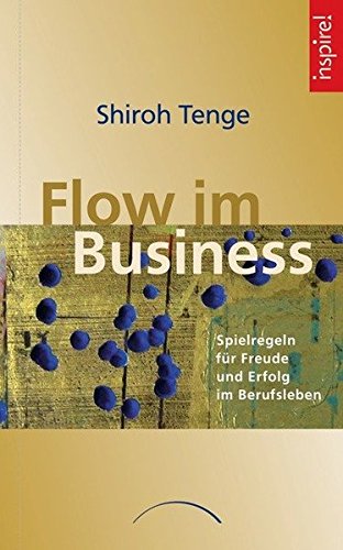 Flow im Business: Spielregeln Für Freude Und Erfolg Im Berufsleben
