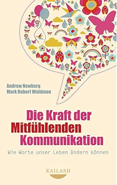 Die Kraft Der Mitfuhlenden Kommunikation Wie Worte Unser Leben Andern Konnen Amazon De Newberg Andrew Waldman Mark Robert Mallett Dagmar Bucher