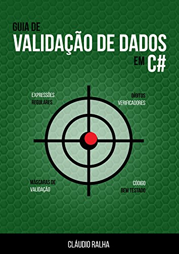Guia de Validação de Dados em C#: Valide os dados dos seus formulários usando Expressões Regulares e Checagem de Dígitos Verificadores (Portuguese Edition) por Cláudio Ralha