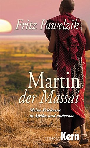 Martin, der Massai: Meine Erlebnisse in Afrika und anderswo