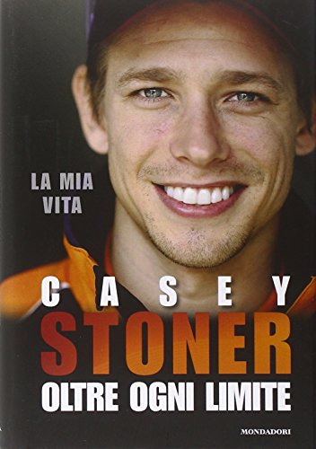 Casey Stoner. Oltre ogni limite Casey Stoner. Oltre ogni limite