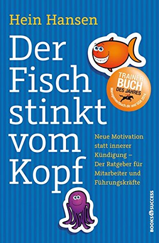 Der Fisch stinkt vom Kopf: Neue Motivation statt innere Kündigung - Der Ratgeber für Mitarbeiter und Führungskräfte