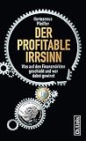 Der profitable Irrsinn: Was auf den Finanzmärkten geschieht und wer dabei gewinnt (Politik & Zeitgeschichte) by