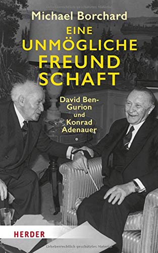 Eine unmögliche Freundschaft: David Ben-Gurion und Konrad Adenauer