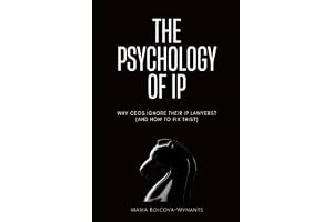 The Psychology of IP: Why CEOs Ignore Their Lawyers? (And how to fix this?)