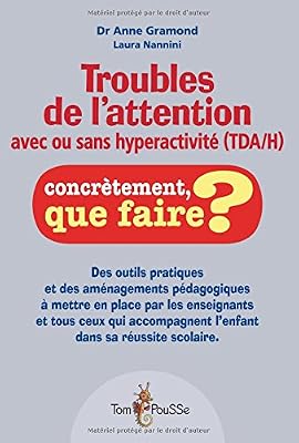 Troubles de l'attention avec ou sans hyperactivité (TDAH) : Des outils pratiques et des aménagements pédagogiques à mettre en place par les ... l'enfant dans sa réussite scolaire