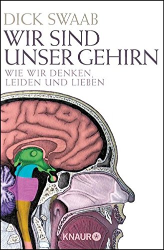 Wir sind unser Gehirn: Wie wir denken, leiden und lieben
