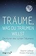 Träume, was du träumen willst: Die Kunst des luziden Träumens
