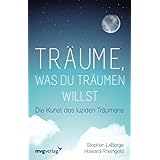 Träume, was du träumen willst: Die Kunst des luziden Träumens