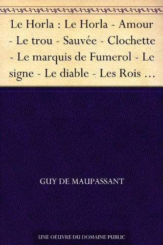Le Horla : Le Horla - Amour - Le trou - Sauvée - Clochette - Le marquis de Fumerol - Le signe - Le diable - Les Rois - Au bois - Une famille - Joseph - L'auberge - Le vagabond en ligne Le Horla : Le Horla - Amour - Le trou - Sauvée - Clochette - Le marquis de Fumerol - Le signe - Le diable - Les Rois - Au bois - Une famille - Joseph - L'auberge - Le vagabond en ligne