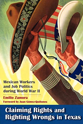 Claiming Rights and Righting Wrongs in Texas: Mexican Workers and Job Politics During World War II