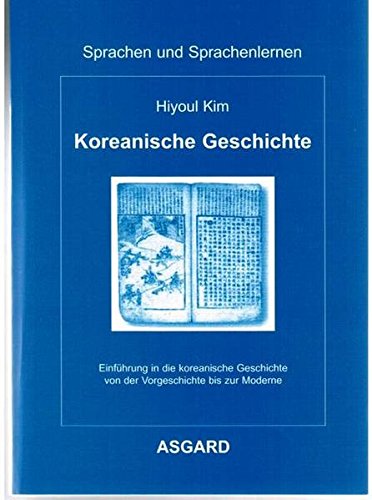 Koreanische Geschichte: Einführung in die koreanische Geschichte von der Vorgeschichte bis zur Moderne (Sprachen und Sprachenlernen)