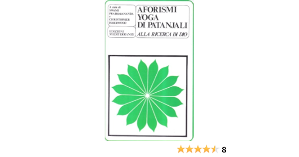 Amazon It Gli Aforismi Yoga Di Patanjali Alla Ricerca Di Dio Prabhavananda Swami Isherwood Christopher Fico G De Robertis S Libri